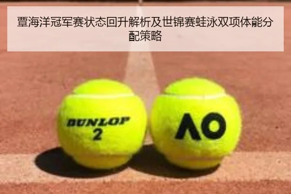 覃海洋冠军赛状态回升解析及世锦赛蛙泳双项体能分配策略